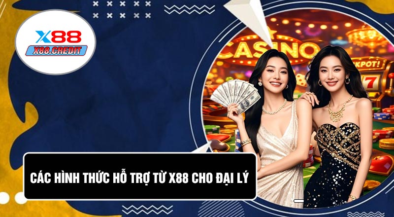 Các Hình Thức Hỗ Trợ Từ X88 Cho Đại Lý