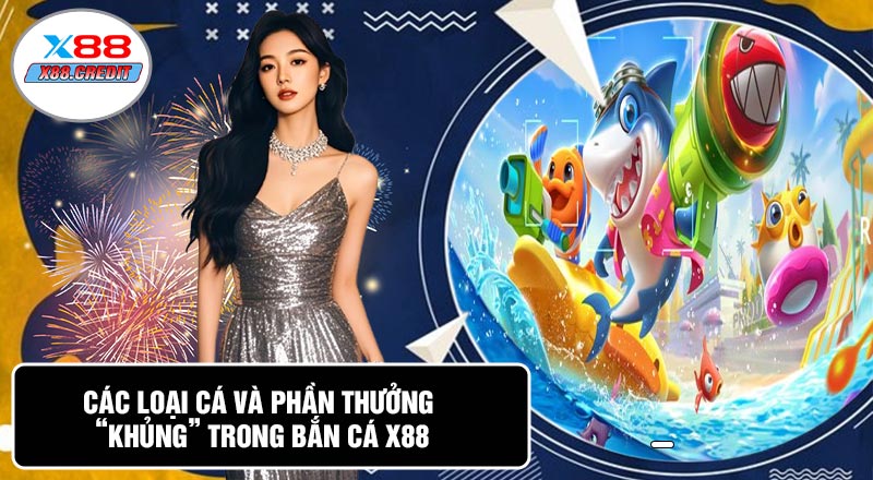 Các Loại Cá Và Phần Thưởng “Khủng” Trong Bắn Cá X88