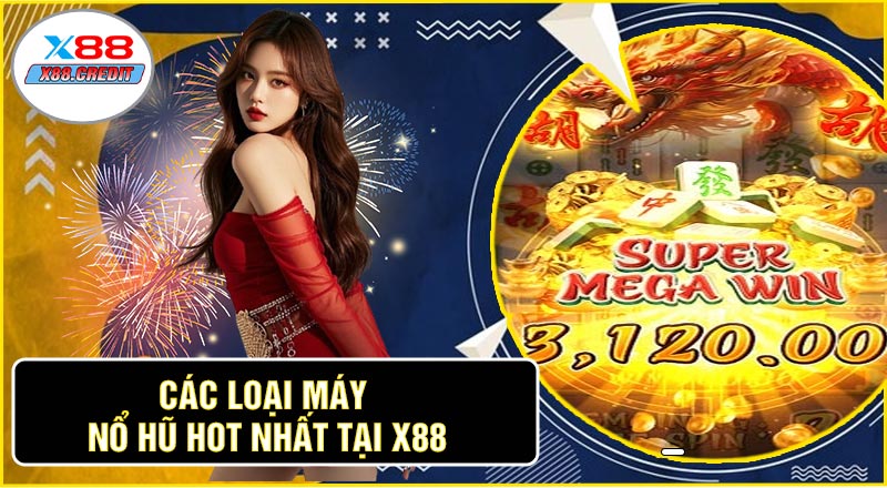 Các Loại Máy Nổ Hũ Hot Nhất Tại X88
