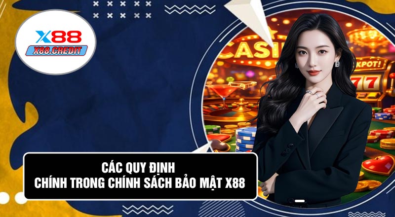Các Quy Định Chính Trong Chính Sách Bảo Mật X88
