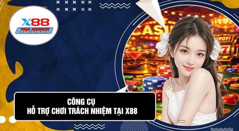 Công Cụ Hỗ Trợ Chơi Trách Nhiệm Tại X88