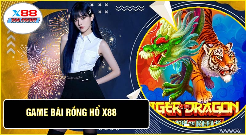Game Bài Rồng Hổ X88 - Trải Nghiệm Casino Live Kịch Tính – Thưởng Lớn 2026