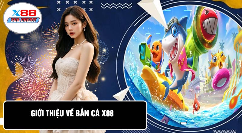 Giới Thiệu Về Bắn Cá X88