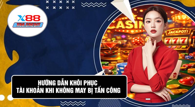 Hướng Dẫn Khôi Phục Tài Khoản Khi Không May Bị Tấn Công