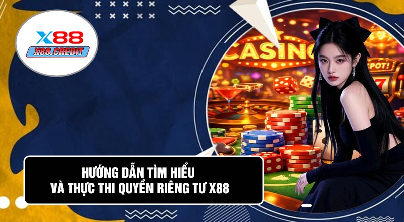 Hướng Dẫn Tìm Hiểu Và Thực Thi Quyền Riêng Tư X88