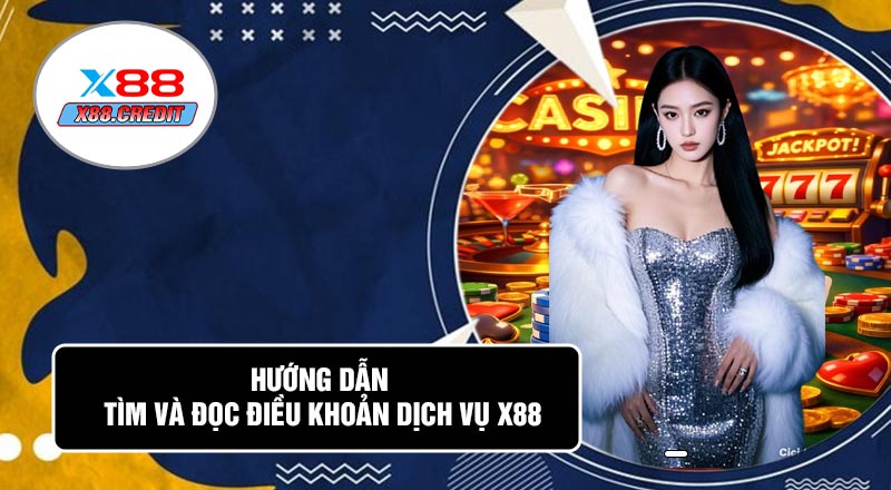 Hướng Dẫn Tìm Và Đọc Điều Khoản Dịch Vụ X88