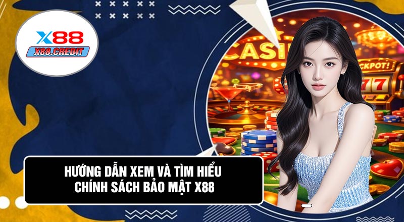 Hướng Dẫn Xem Và Tìm Hiểu Chính Sách Bảo Mật X88