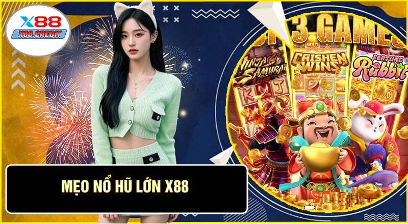 Mẹo Nổ Hũ Lớn X88 - Bí Quyết Săn Jackpot Khủng Từ Cao Thủ 2026