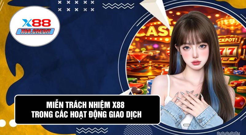 Miễn Trách Nhiệm X88 Trong Các Hoạt Động Giao Dịch