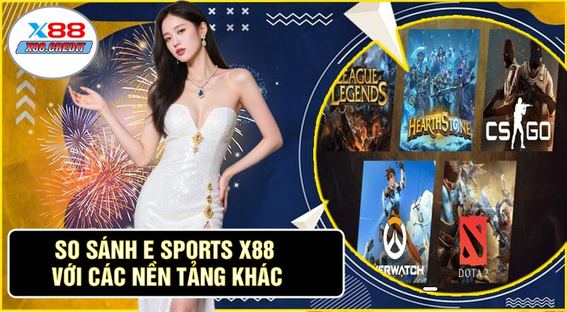 So Sánh E Sports X88 Với Các Nền Tảng Khác