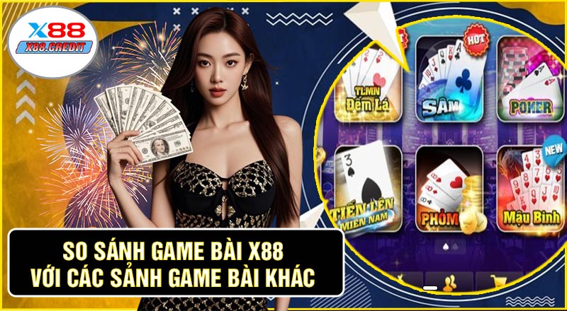 So Sánh Game Bài X88 Với Các Sảnh Game Bài Khác