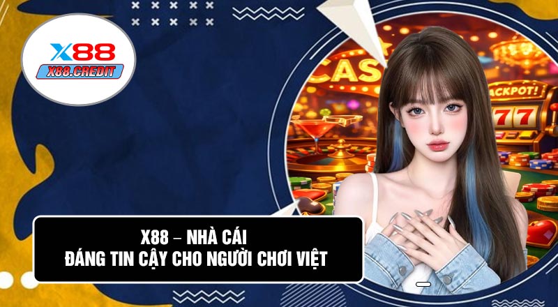 X88 – Nhà Cái Đáng Tin Cậy Cho Người Chơi Việt